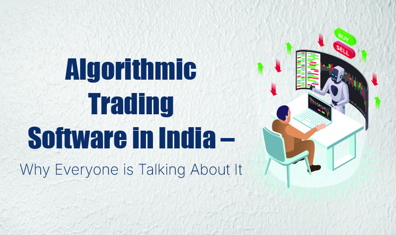 Why Everyone Is Talking About Algorithmic Trading Software in India